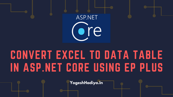 Convert Excel To Data Table In ASP.NET Core Using EP Plus - YogeshHadiya.in