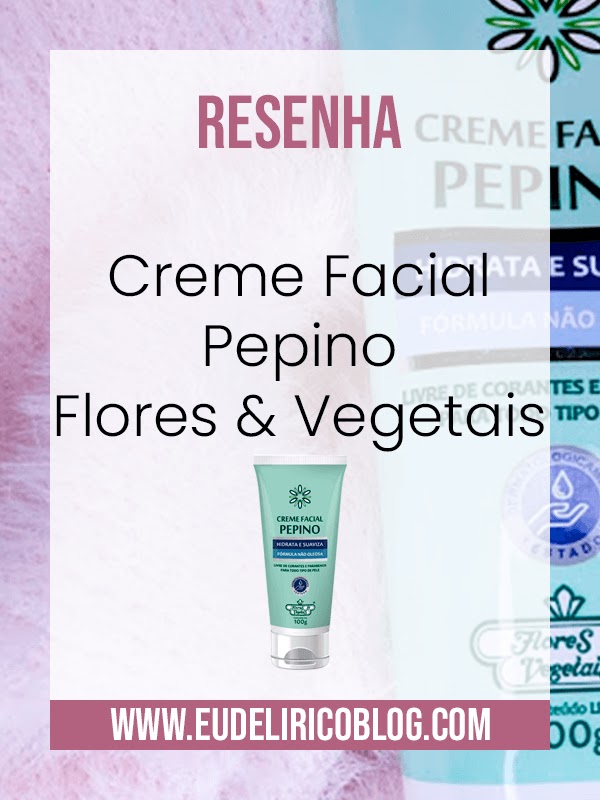 Resenha: Creme Facial Pepino da Flores & Vegetais