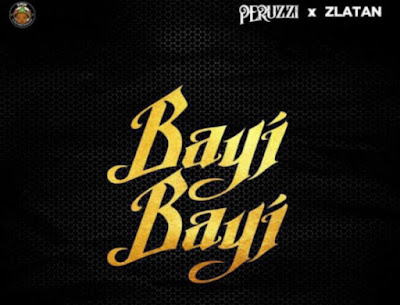Download Mp3: Peruzzi & Zlatan – Bayi Bayi