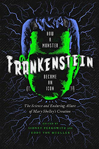 Frankenstein: How A Monster Became an Icon: The Science and Enduring Allure of Mary Shelley's Creation