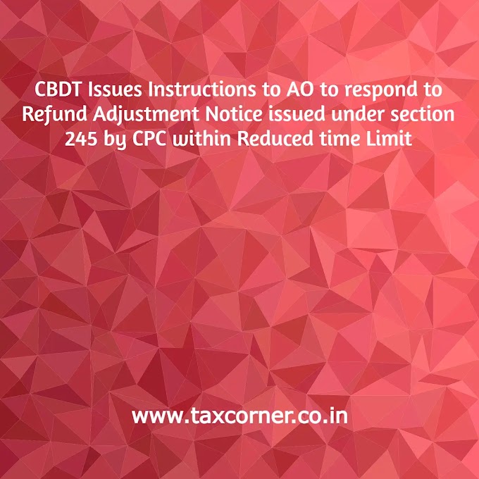 CBDT Issues Instructions to AO to respond to Refund Adjustment Notice issued under section 245 by CPC within Reduced time Limit