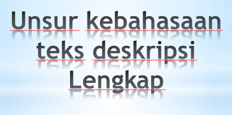 Struktur kaidah / unsur kebahasaan dari teks deskripsi