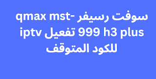 سوفت رسيفر qmax mst-999 h3 plus تفعيل iptv للكود المتوقف