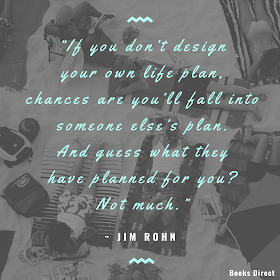 “If you don’t design your own life plan, chances are you’ll fall into someone else’s plan. And guess what they have planned for you? Not much.”  ~ Jim Rohn