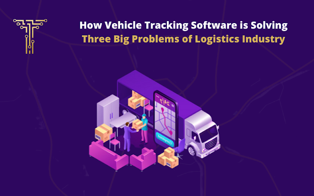 How Vehicle Tracking Software is Solving Three Big Problems of Logistics industry