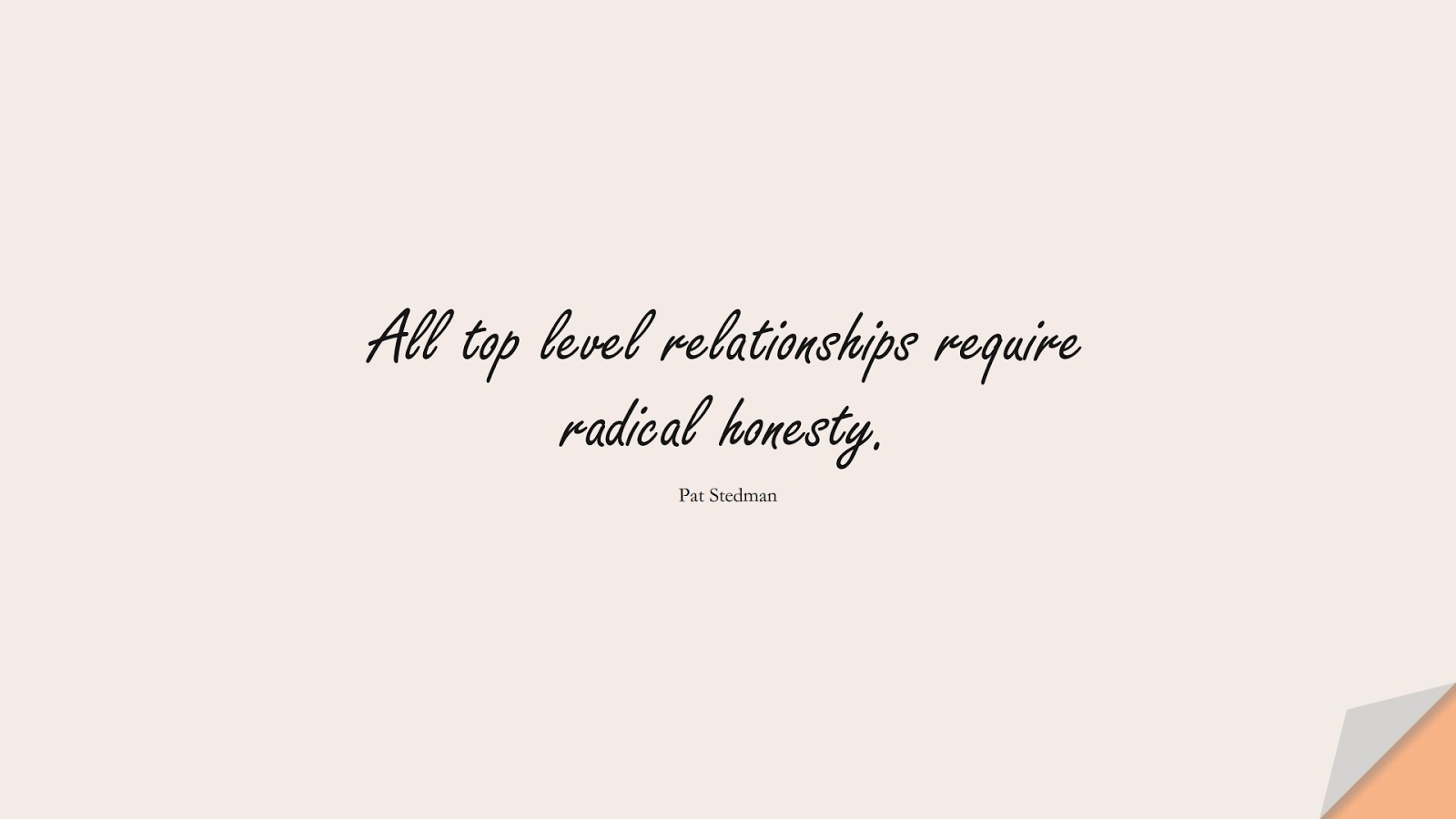 All top level relationships require radical honesty. (Pat Stedman);  #RelationshipQuotes