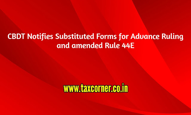 cbdt-notifies-substituted-forms-for-advance-ruling-and-amended-rule-44e