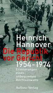 Die Republik vor Gericht 1954-1974. Erinnerungen eines unbequemen Rechtsanwalts (Aufbau-Sachbuch)