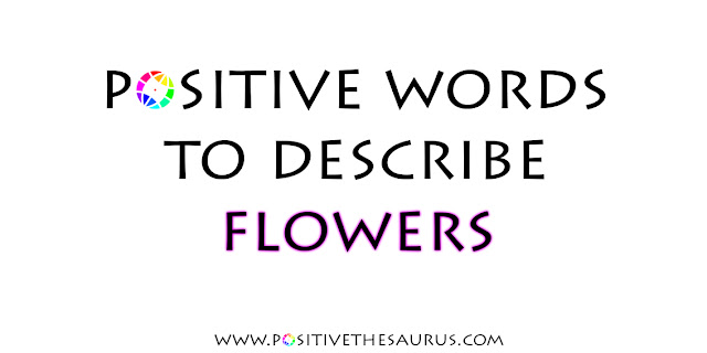 positive words to describe flowers and synonyms for flower