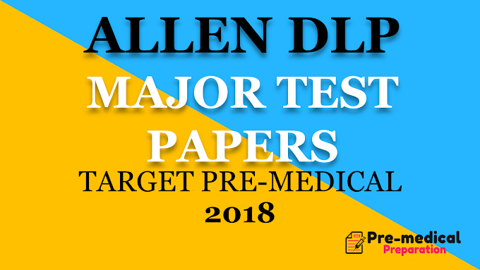 Allen Pre-medical NEET (UG) DLP Major Test Series Session 2017-18 Test Papers in pdf Download Here - Premedicalpreparation
