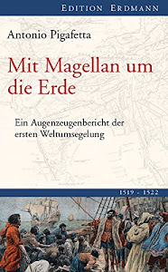 Mit Magellan um die Erde: Ein Augenzeugenbericht der ersten Weltumsegelung 1519-1522 (Edition Erdmann)