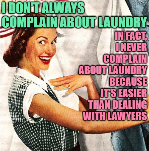 I don't always complain about laundry; in fact, I never complain about laundry because it's easier than dealing with lawyers. (JenExxifer | GenX Housewife Memes)