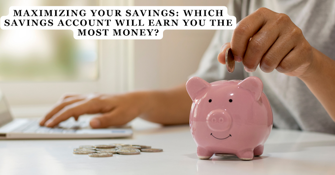 Maximizing Your Savings: Which Savings Account Will Earn You the Most Money?
