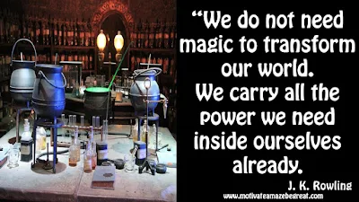 J. K. Rowling Inspirational Quotes To Live By: “We do not need magic to transform our world. We carry all the power we need inside ourselves already.”