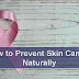 How to Prevent Skin Cancer Naturally Tips