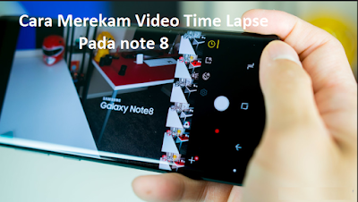 Cara Merekam Video Time Lapse Pada note 8