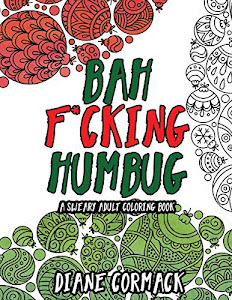 Bah F*cking Humbug: A Grouchy Christmas Coloring Book For Adults