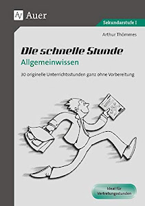 Die schnelle Stunde Allgemeinwissen: 30 originelle Unterrichtsstunden ganz ohne Vorbereitung (5. bis 10. Klasse) (Die schnelle Stunde Sekundarstufe)