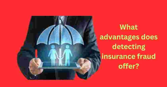 What advantages does detecting insurance fraud offer?