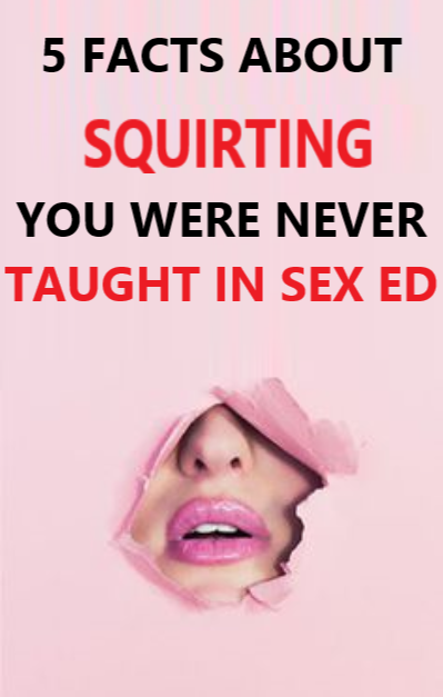 5 Facts About Squirting You Were Never Taught In Sex Ed
