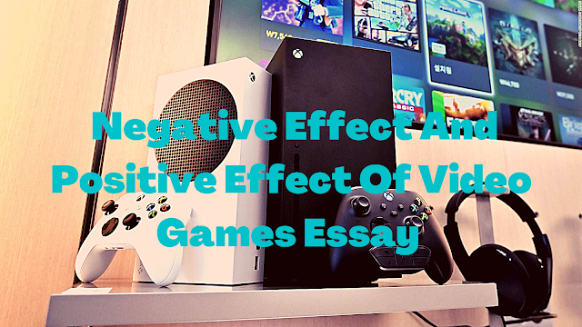 Negative Effect And Positive Effect Of Video Games Essay