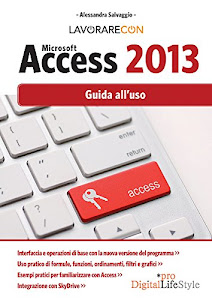 Lavorare con Microsoft Access 2013: Guida all'uso (DigitalLifeStyle Pro)