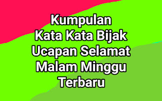 Kumpulan Kata Kata Bijak Ucapan Selamat Malam Minggu Terbaru