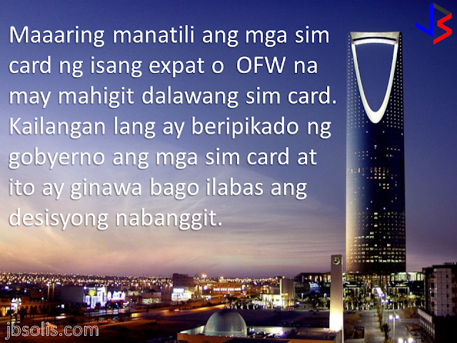 Saudi Arabia has imposed limits on the number of prepaid SIM cards registered for citizens and foreigners, restrictions that the regulator said aim to prevent the use of cards in carrying out militant attacks in the kingdom.  This move also comes after a massive nationwide campaign of sim card verification by linking each sim card to the fingerprint of its owner. Millions of foreign residents, including the hundreds of thousands of OFWs, are now limited to two prepaid SIM cards across all operators. The limit applies to both voice (call) and data (internet) lines in a country where a majority of expats rely on data SIMs for Internet. Saudis are restricted to a more generous amount of 10 prepaid SIM cards.  Expats who have more than two sim cards which are already verified, will not be affected and will be allowed to keep their existing sim cards. They will not however be able to buy and register a new sim card in their name, until the authorities lift the limits.  “This is considered a temporary procedure to correct and remedy the large number of illegal SIM cards in the market,” the Communications and Information Technology Commission, Saudi Arabia’s telecommunications regulator, said in a statement.  "Illegal SIM cards have been used to carry out terrorist operations and other acts harmful to national security." they further said. The move is likely to hit telecom firms which are already going through a tough time.  Shares in Mobily and  Zain have went down. The kingdom's largets network, Saudi Telecom Company slashed a portion of its profits.  The move will also likely raise the ire of consumers since it is the latest in a string of decisions in which consumers have been forced to wait in long lines just to verify their information and submit their fingerprint.  A few months back, mobile service providers have also scaled-back their unlimited internet plans, thereby raising internet costs to consumers. This happened even as increasing number of data-sim users are complaining of slow internet speeds due to network congestion.