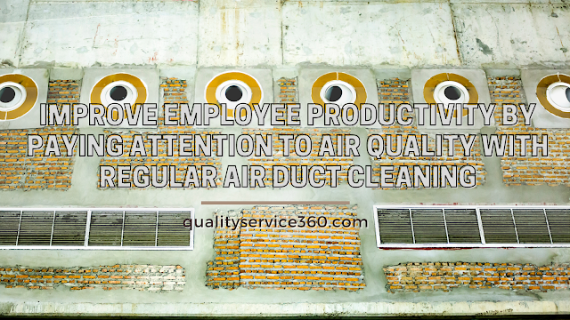 Improve Employee Productivity by Paying Attention to Air Quality With Regular Air Duct Cleaning