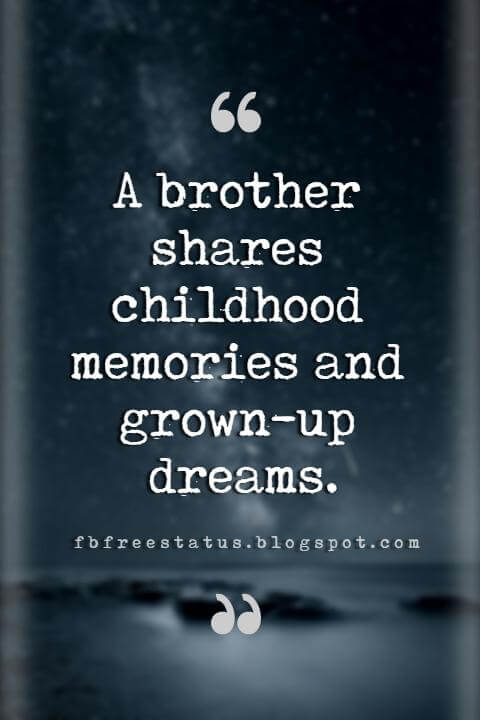 Brother Quotes, A brother shares childhood memories and grown-up dreams.