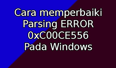 Cara memperbaiki Parsing ERROR 0xC00CE556 pada Windows