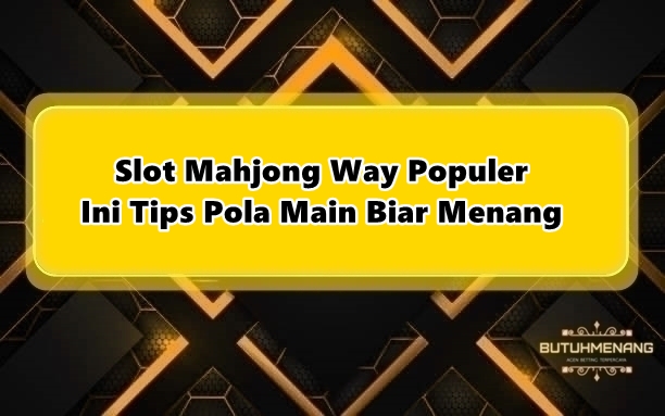 Slot Mahjong Way Populer Ini Tips Pola Main Biar Menang