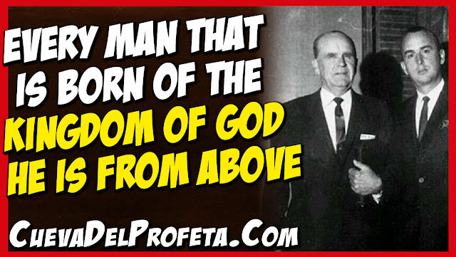 Every man that is born of the Kingdom of God he is from Above - William Marrion Branham Quotes