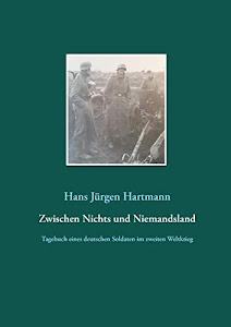 Zwischen Nichts und Niemandsland: Tagebuch eines deutschen Soldaten aus dem zweiten Weltkrieg