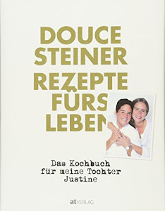 Rezepte fürs Leben: Das Kochbuch für meine Tochter Justine