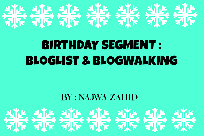 Birthday Segment : Bloglist & Blogwalking by Najwa Zahid