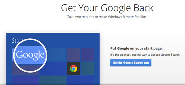 Want to make Windows 8 more familiar? It only takes a few minutes to put Google Search and Chrome on your Start page. http://www.GetYourGoogleBack.com