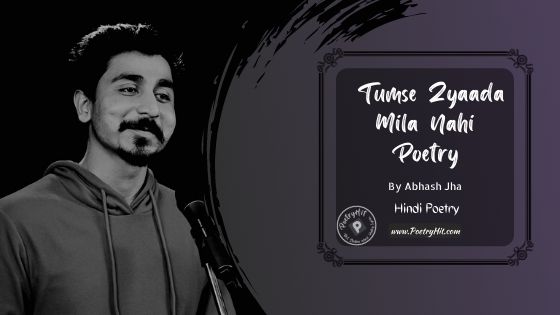 TUMSE ZYAADA MILA NAHI POETRY - Abhash Jha | Hindi Poetry | Poetryhit.com