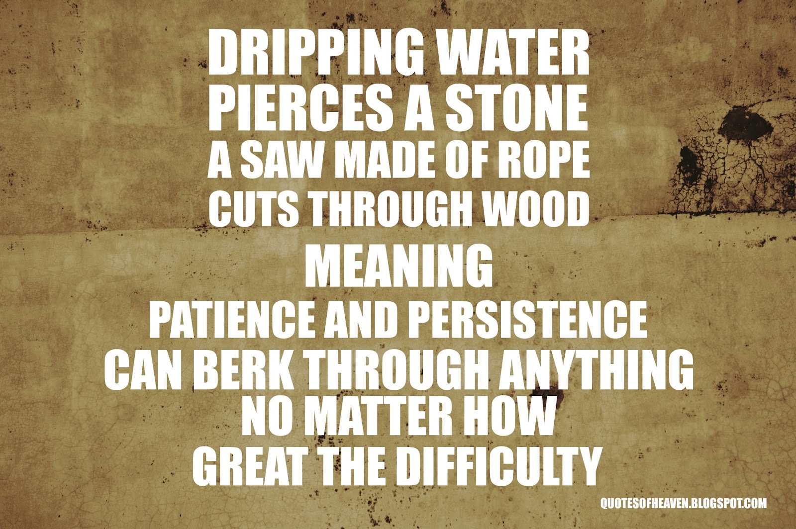 Meaning Patience and persistence can berk through anything no matter how great the difficulty "