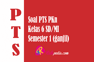  Latihan Soal PTS PKn Kelas 6 Semester 1 Terbaru dan Kunci 