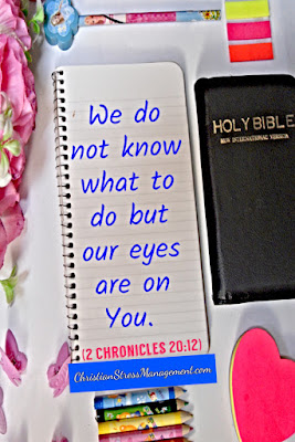 We do not know what to do but our eyes are on You. (2 Chronicles 20:12)