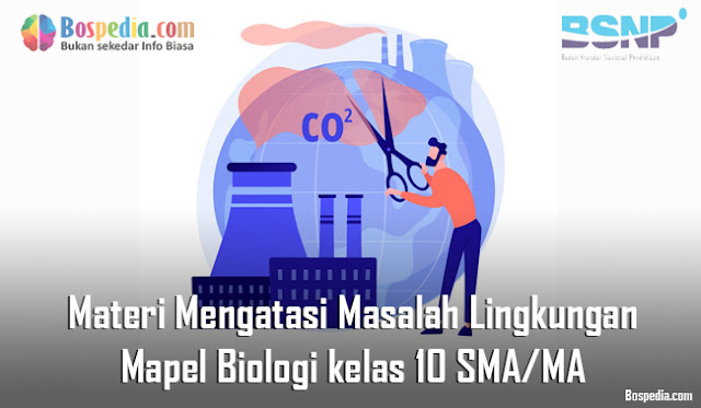 Materi Mengatasi Masalah Lingkungan Mapel Biologi kelas 10 SMA/MA