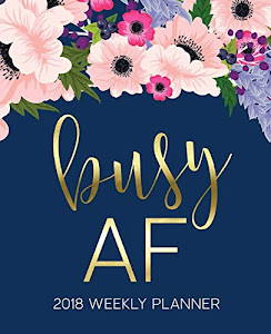 Busy AF: 2018 Weekly Planner: 7"x9" Format for Portability: Watercolor Florals & Navy