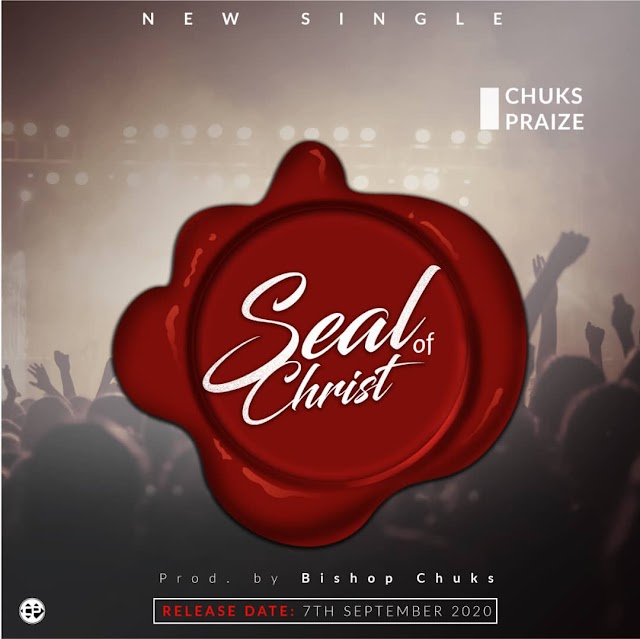 GOSPEL MUSIC + LYRICS: Chuks Praize - Seal of Christ 