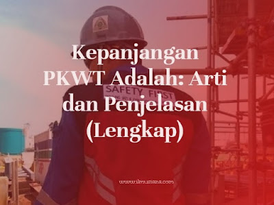 Kepanjangan PKWT Adalah: Arti dan Penjelasan (Lengkap)