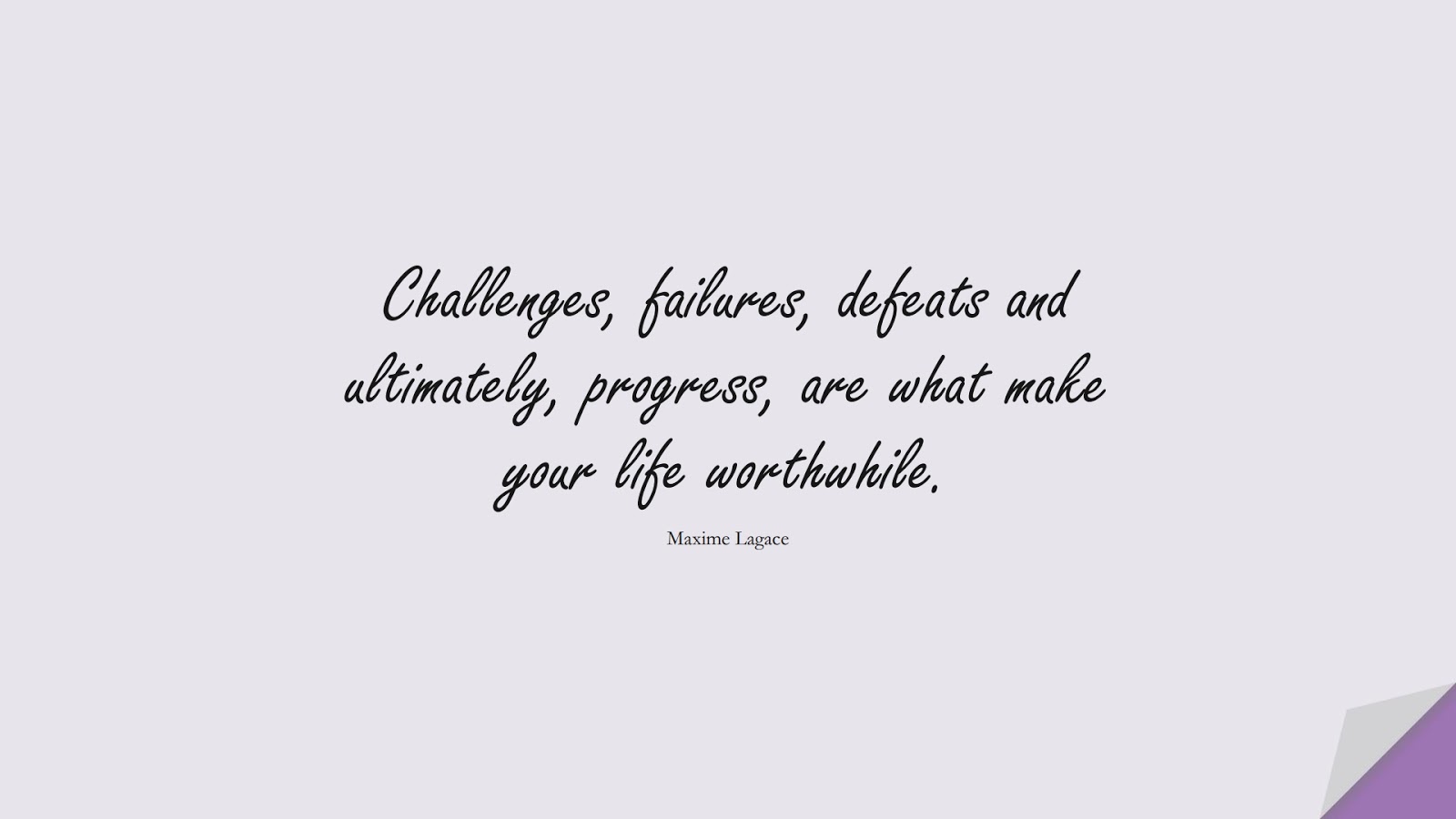 Challenges, failures, defeats and ultimately, progress, are what make your life worthwhile. (Maxime Lagace);  #LifeQuotes