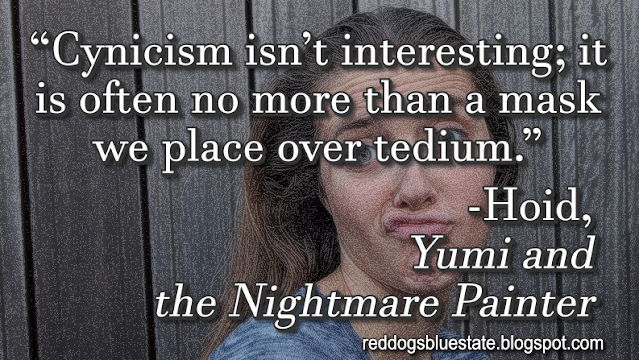 “Cynicism isn’t interesting; it is often no more than a mask we place over tedium.” -Hoid, _Yumi and the Nightmare Painter_