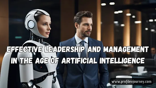 Effective Leadership and Management in the Age of Artificial Intelligence