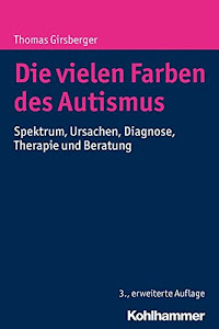 Die vielen Farben des Autismus: Spektrum, Ursachen, Diagnose, Therapie und Beratung