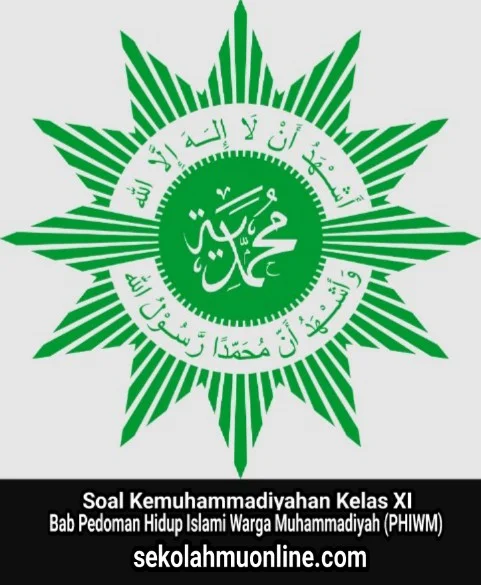 Soal Kemuhammadiyahan Kelas XI Bab Pedoman Hidup Islami Warga Muhammadiyah (PHIWM) lengkap dengan kunci jawabannya